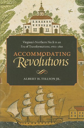 Accommodating Revolutions Virginias Northern Neck In An Era Of Transformations 17601810 Albert H Tillson Jr