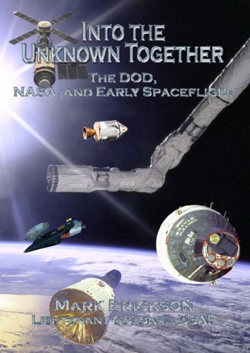 Into The Unknown Together The Dod Nasa And Early Spaceflight Mark Erickson