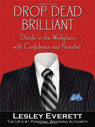 Drop Dead Brilliant Dazzle In The Workplace With Confidence And Panache 1st Edition Lesley Everett