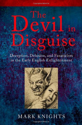 The Devil In Disguise Deception Delusion And Fanaticism In The Early English Enlightenment Mark Knights