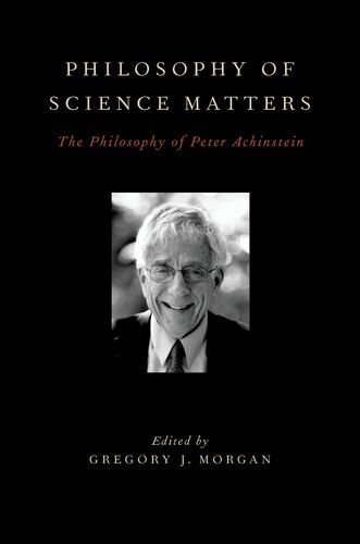 Philosophy Of Science Matters The Philosophy Of Peter Achinstein Gregory J Morgan Editor