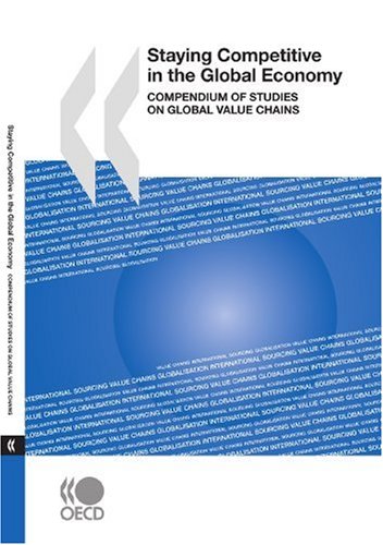 Staying Competitive In The Global Economy Compendium Of Studies On Global Value Chains Papele Organisation For Economic Cooperation And Development