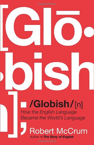 Globish How The English Language Became The Worlds Language Robert Mccrum