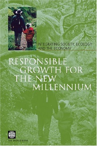 Responsible Growth For The New Millennium Integrating Society Ecology And The Economy 1st Edition World Bank