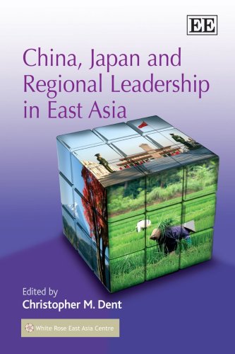 China Japan And Regional Leadership In East Asia Christopher M Dent
