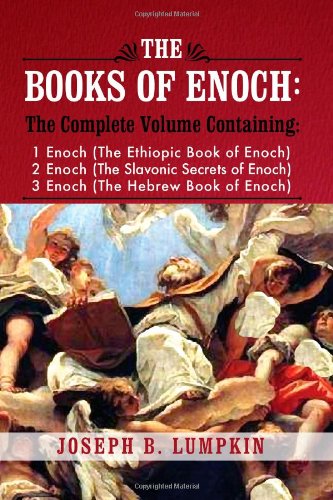 The Books Of Enoch A Complete Volume Containing 1 Enoch The Ethiopic Book Of Enoch 2 Enoch The Slavonic Secrets Of Enoch And 3 Enoch The Hebrew Book Of Enoch Joseph B Lumpkin