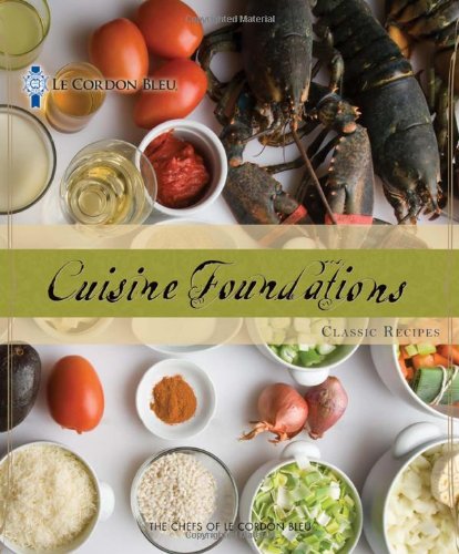 Le Cordon Bleu Cuisine Foundations Classic Recipes 1st Edition Le Cordon Bleu