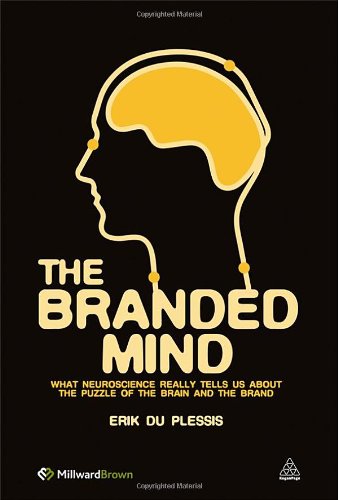 The Branded Mind What Neuroscience Really Tells Us About The Puzzle Of The Brain And The Brand Erik Du Plessis