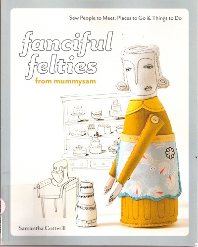 Fanciful Felties From Mummysam Sew People To Meet Places To Go Things To Do Samantha Cotterill