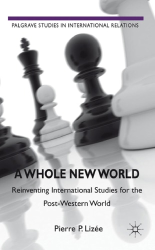 A Whole New World Reinventing International Studies For The Postwestern World Palgrave Studies In International Relations Pierre P Lize