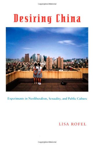 Desiring China Experiments In Neoliberalism Sexuality And Public Culture Perverse Modernities Annotated Edition Lisa Rofel