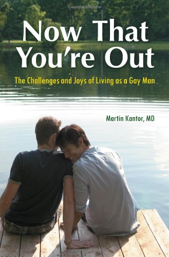Now That Youre Out The Challenges And Joys Of Living As A Gay Man 1st Edition Martin Kantor Md