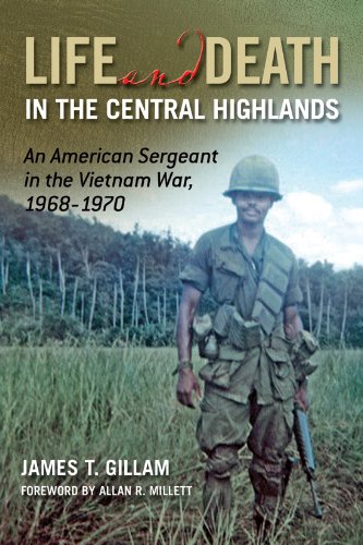 Life And Death In The Central Highlands An American Sergeant In The Vietnam War 19681970 Reprint James T Gillam