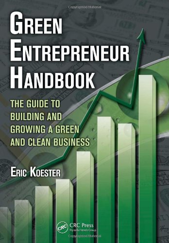 Green Entrepreneur Handbook The Guide To Building And Growing A Green And Clean Business Eric Koester
