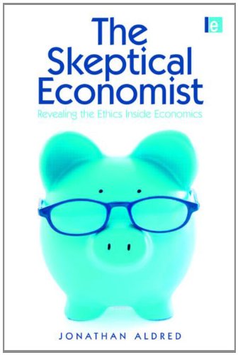 The Skeptical Economist Revealing The Ethics Inside Economics Jonathan Aldred