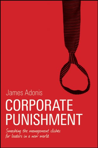 Corporate Punishment Smashing The Management Cliches For Leaders In A New World 1st Edition James Adonis