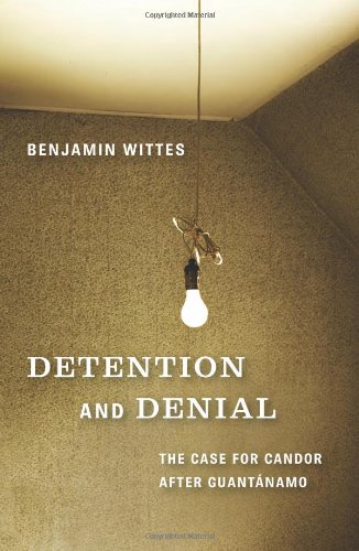 Detention And Denial The Case For Candor After Guantanamo 1st Edition Benjamin Wittes