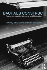 Bauhaus Construct Fashioning Identity Discourse And Modernism Jeffrey Saletnik