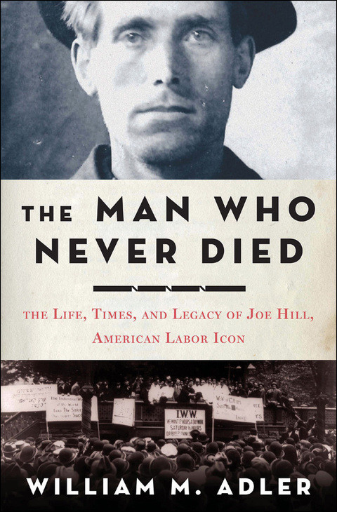 The Man Who Never Died The Life Times And Legacy Of Joe Hill American Labor Icon William M Adler