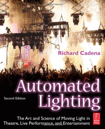 Automated Lighting The Art And Science Of Moving Light In Theatre Live Performance And Entertainment 2nd Edition Richard Cadena