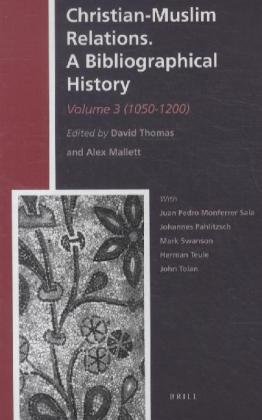 Christianmuslim Relations A Bibliographical History Volume 3 10501200 History Of Christianmuslim Relations 15 Edited By David Thomas And Alex Mallett With Juan Pedro Monferrer Sala