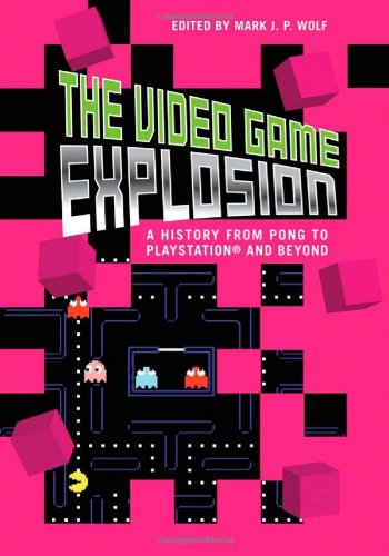 The Video Game Explosion A History From Pong To Playstation And Beyond Mark Jp Wolf