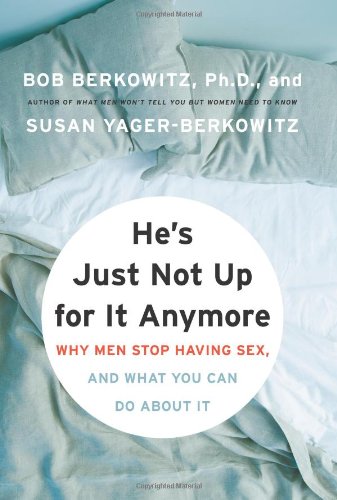 Hes Just Not Up For It Anymore When Men Stop Having Sex And What Women Are Doing About It Bob Berkowitz