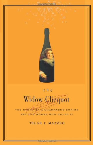 The Widow Clicquot The Story Of A Champagne Empire And The Woman Who Ruled It 1st Tilar J Mazzeo