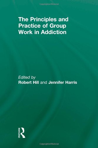 Principles And Practice Of Group Work In Addictions 1st Edition Robert Hill