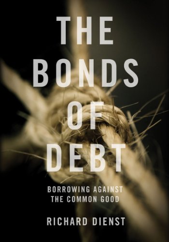 The Bonds Of Debt Borrowing Against The Common Good Richard Dienst