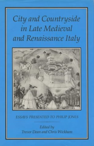 City And Countryside In Late Medieval And Renaissance Italy Essays Presented To Philip Jones Trevor Dean