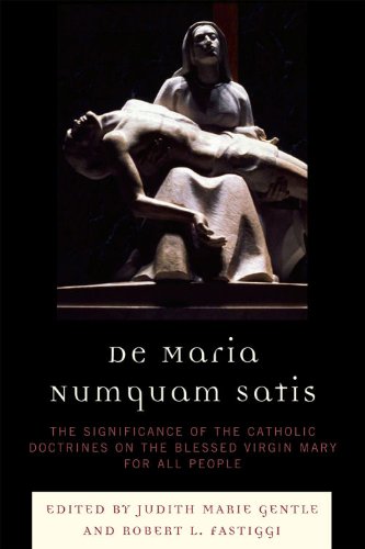 De Maria Numquam Satis The Significance Of The Catholic Doctrines On The Blessed Virgin Mary For All People 1st Judith Marie Gentle