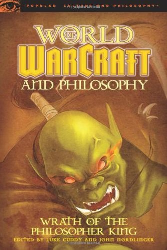 World Of Warcraft And Philosophy Wrath Of The Philosopher King Popular Culture And Philosophy Luke Cuddy