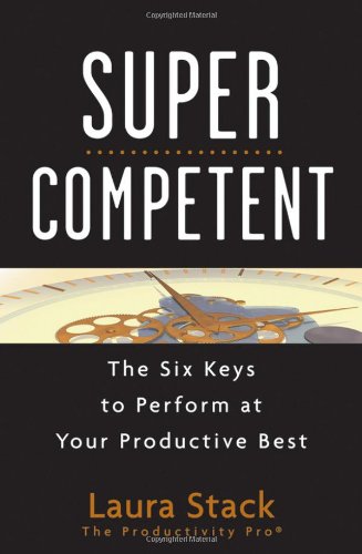 Supercompetent The Six Keys To Perform At Your Productive Best 1st Edition Laura Stack