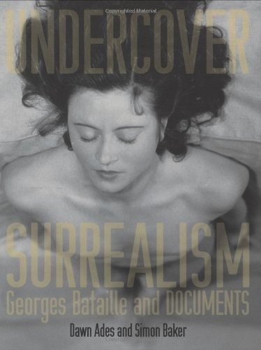 Undercover Surrealism Georges Bataille And Documents Dawn Ades