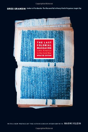 The Last Colonial Massacre Latin America In The Cold War Updated Edition Updated Edition Greg Grandin Including An Interview With Naomi Klein