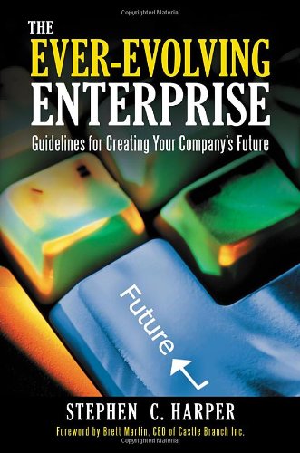 The Everevolving Enterprise Guidelines For Creating Your Companys Future 1st Edition Stephen C Harper