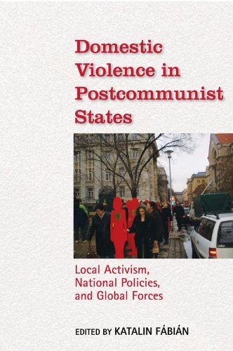 Domestic Violence In Postcommunist States Local Activism National Policies And Global Forces Katalin Fbin Editor