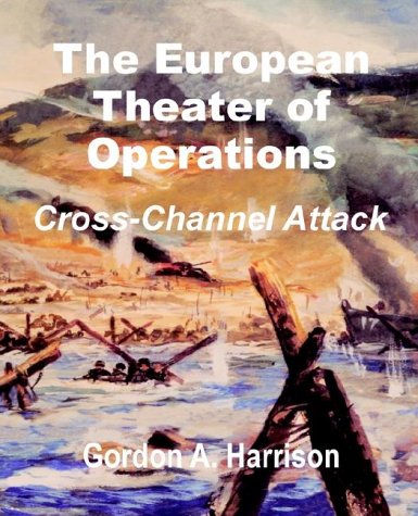 The European Theater Of Operations Crosschannel Attack Gordon A Harrison