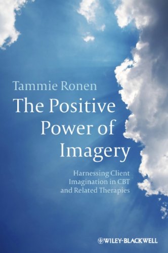 The Positive Power Of Imagery Harnessing Client Imagination In Cbt And Related Therapies 1st Edition Tammie Ronen
