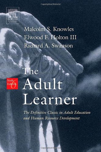 The Adult Learner Sixth Edition The Definitive Classic In Adult Education And Human Resource Development 6th Edition Malcolm S Knowles Phd