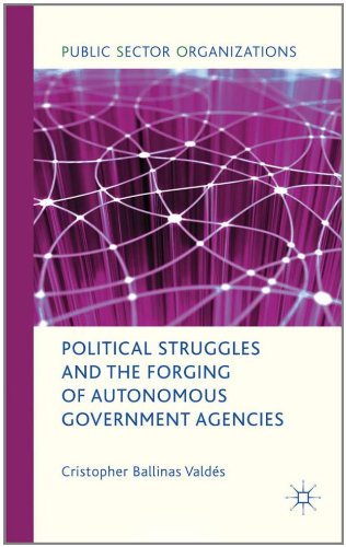 Political Struggles And The Forging Of Autonomous Government Agencies Public Sector Organizations Cristopher Ballinas Valds