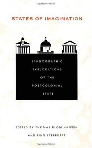 States Of Imagination Ethnographic Explorations Of The Postcolonial State Politics History And Culture Thomas Blom Hansen