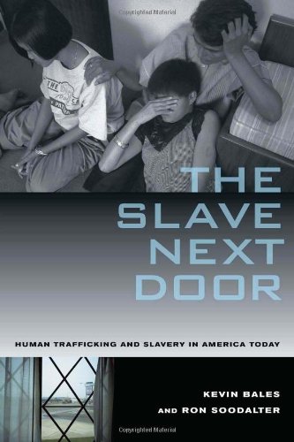 The Slave Next Door Human Trafficking And Slavery In America Today 1st Edition Kevin Bales