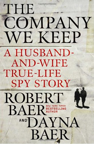 The Company We Keep A Husbandandwife Truelife Spy Story First Edition Robert Baer