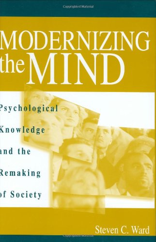 Modernizing The Mind Psychological Knowledge And The Remaking Of Society Steven C Ward