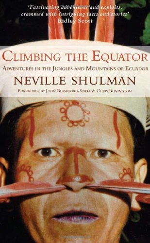 Climbing The Equator Running The Jungle Adventures In The Jungles And Mountains Of Ecuador Neville Shulman