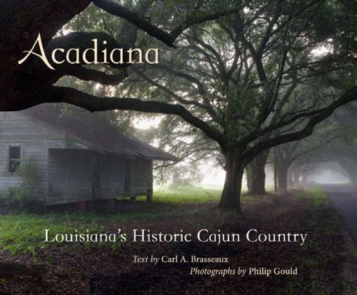 Acadiana Louisianas Historic Cajun Country Carl A Brasseaux