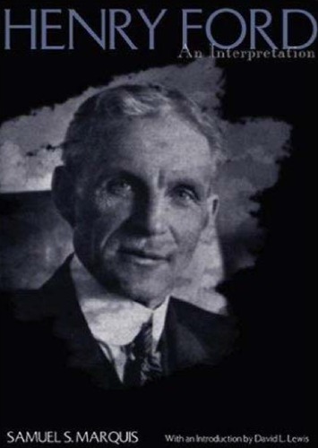 Henry Ford An Interpretation Samuel S Marquis