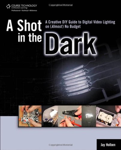 A Shot In The Dark A Creative Diy Guide To Digital Video Lighting On Almost No Budget 1st Edition Jay Holben
